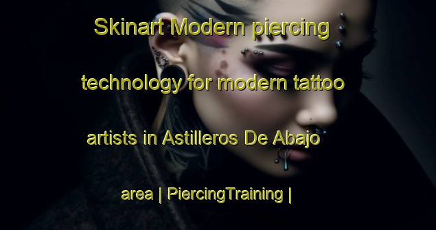 Skinart Modern piercing technology for modern tattoo artists in Astilleros De Abajo area | PiercingTraining | PiercingClasses | SkinartTraining-Mexico
